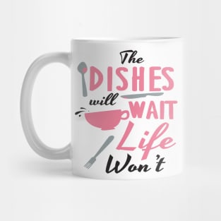 Dishes will wait, life won't Mug